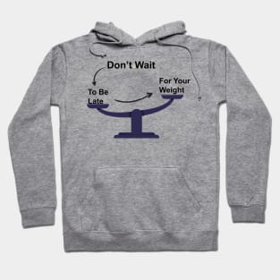 Don't Wait To Be Late For Your Weight, Lose Weight, Fitness For Men and Women Hoodie